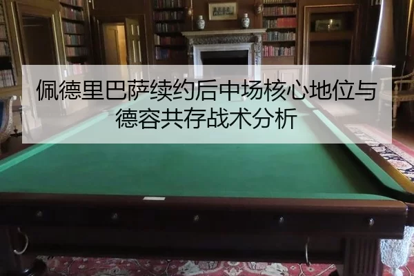 佩德里巴萨续约后中场核心地位与德容共存战术分析